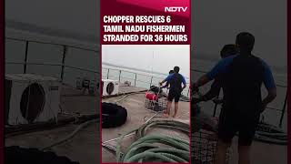 Tamil Nadu Rain | Video: Chopper Rescues 6 Tamil Nadu Fishermen Stranded For 36 Hours