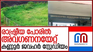 അധികൃ‍തരുടെ അനാസ്ഥയിൽ നശിച്ച് കണ്ണൂർ ജവഹർ സ്റ്റേഡിയം | kannur stadium