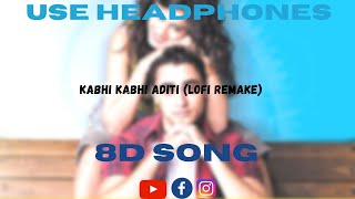 Kabhi Kabhi Aditi ( Lofi 8D Songs )