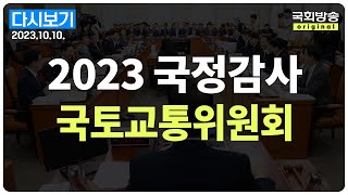 [국회방송 생중계] 2023년 국정감사 국토위 - 국토교통부 등 (23.10.10.)