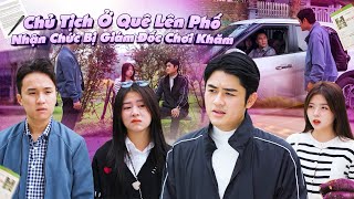 CHỦ TỊCH Ở QUÊ LÊN PHỐ NHẬN CHỨC BỊ GIÁM ĐỐC CHƠI KHĂM VÀ CÁI KẾT | PHIM GÃY SCHOOL