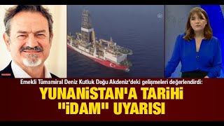 E. Tümamiral Kutluk Doğu Akdeniz'deki gelişmeleri değerlendirdi: Yunanistan’a Tarihi “İdam” Uyarısı