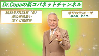 【Dr.Copaの新コパネットチャンネル】2023年7月21日（金）