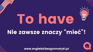 🇺🇸Język angielski: To have | Co tak naprawdę znaczy to słowo? | www.angielskibezgramatyki.pl