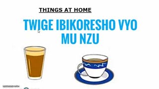 THINGS AT HOME Part 1 (IBIKORESHO VYO MU NZU)