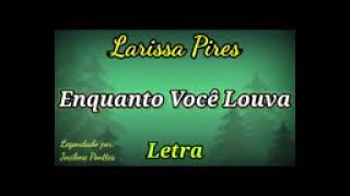 Enquanto você louva (letra)Larissa Pires