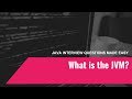 Java Interview Questions Made Easy #1 What is the JVM