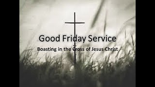 2021 Good Friday Worship | 受难日崇拜 | Boasting in the Cross of Jesus Christ by Pastor Josh Halubka