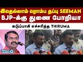 Seeman பேச்சு சரியா இல்லை - VCK Thiruma தாக்கு