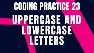 Uppercase and Lowercase Letters | Coding Practice 23 | Nxtwave ccbp 4.0 | Python coding tips tricks