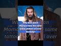 Why does Jason Momoa have the same tattoo pattern all over his body?#celebrity #jasonmomoa #usa