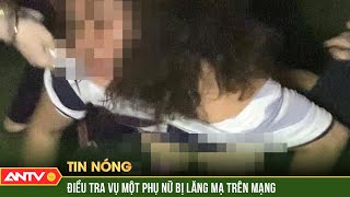 Công an điều tra vụ một phụ nữ bị đánh đập, lột đồ và lăng mạ trên mạng | ANTV