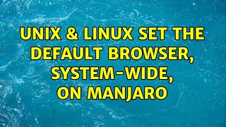 Unix & Linux: Set the default browser, system-wide, on Manjaro (5 Solutions!!)