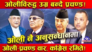 ओली माथि बज्रपात ! प्रचण्डले उग्र बन्दै ! ओलीमाथि अनुसन्धान तीर ! काँग्रेस रमिता हेर्दै !