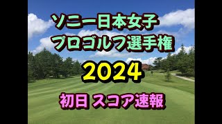 ソニー 日本女子プロゴルフ選手権 2024  初日スコア速報  女子ゴルフ JLPGA