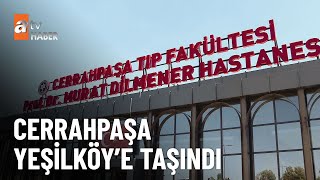 Cerrahpaşa’nın büyük bölümü taşındı - atv Ana Haber 17 Temmuz 2023