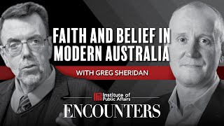 Faith and Belief in modern Australia:  IPA Encounters with Greg Sheridan (Special Edition)