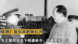 1969年陳明仁提出離職回長沙，毛主席得知連下兩道命令：待遇照舊