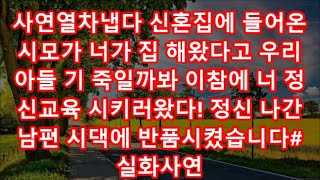 사연열차냅다 신혼집에 들어온 시모가 너가 집 해왔다고 우리 아들 기 죽일까봐 이참에 너 정신교육 시키러왔다! 정신 나간 남편 시댁에 반품시켰습니다#실화사연