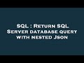 SQL : Return SQL Server database query with nested Json