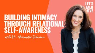 Let's Talk Love | Building Intimacy Through Relational Self-Awareness with Dr. Alexandra Solomon