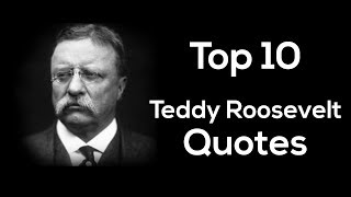 Top 10 Teddy Roosevelt Quotes and Sayings