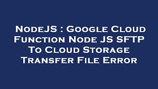 NodeJS : Google Cloud Function Node JS SFTP To Cloud Storage Transfer File Error