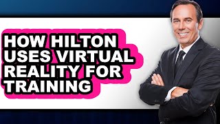 How Hilton Uses Virtual Reality for Training - Full Guide
