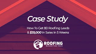 [Video Case Study] How To Get 80 Roofing Leads & $34,000 In Sales In 5 Weeks