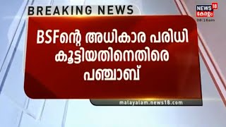 അതിർത്തി രക്ഷാ സേനയുടെ അധികാര പരിധി 50 km ആയി വർധിപ്പിച്ചതിനെതിരെ പഞ്ചാബ് ഉപ മുഖ്യമന്ത്രി