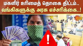 மகளிர் உரிமைத் தொகை திட்டம்.. வங்கிகளுக்கு அரசு எச்சரிக்கை..! | Bank | Sun News