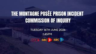 SBC LIVE | THE MONTAGNE POSÉE PRISON INCIDENT COMMISSION OF INQUIRY (PART 2) -16.06.2026