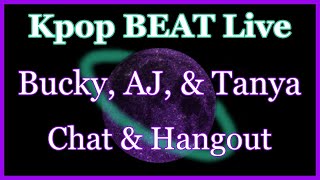Live Chat with Kpop BEAT (Bucky, Tanya, and AJ)