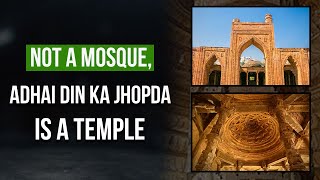 Ajmer’s ‘Adhai Din ka Jhopda’ is considered a mosque but it has all the signs of a Hindu temple