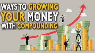 How to Harness the Power of Compounding to Multiply Your Money