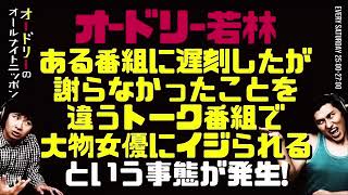 若林がある番組の収録に遅刻したのに謝らなかったことを違うトーク番組で大物女優にイジられるという事態が発生！【オードリーのラジオトーク・オールナイトニッポン】