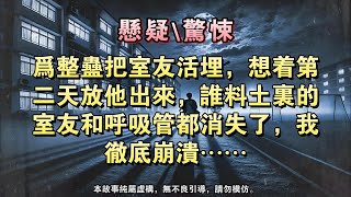 【懸疑完結】爲整蠱把室友活埋，想著第二天放他出來，誰料土裏的室友和呼吸管都消失了，我徹底崩潰……#懸疑小說 #驚悚小說 #壹口氣看完#完結文