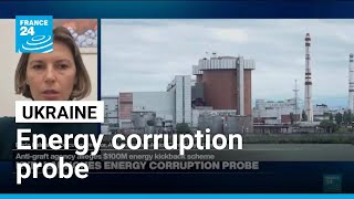 Ukraine's anti-corruption bureau probes large-scale energy sector scheme • FRANCE 24 English