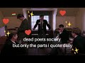 dead poets society but only the parts i quote daily