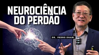 PERDOE, SEU CÉREBRO AGRADECE - NEUROCIÊNCIA do PERDÃO com o Dr. Pedro Onari