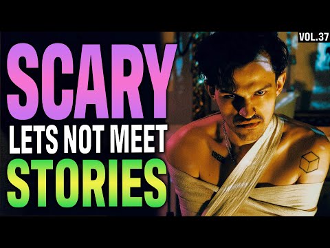 10 True Scary Lets Not Meet Stories To Fuel Your Nightmares (Vol. 37)