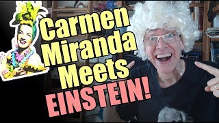 Carmen Miranda Meets Albert Einstein