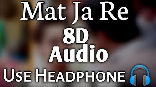 Mat Ja re Bollywood Hindi Song 8D Audio Use Headphone. 🎧