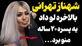 شهناز تهرانی بالاخره لو داد❗ یه پسره ۲۰ ساله منو‌...