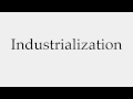 How to Pronounce Industrialization