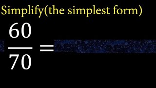 Simplify 60/70 and reduce to the simplest form