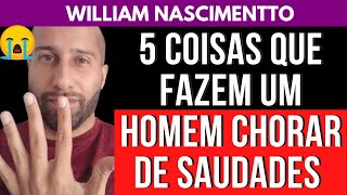 5 COISAS QUE FAZEM UM HOMEM CHORAR DE SAUDADES | William Nascimentto