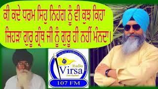 ਕੀ ਕਦੇ ਧਰਮ ਿਸਹੁ ਿਨਹੰਗ ਨੂੰ ਵੀ ਕੁਝ ਿਕਹਾ ਿਜਹੜਾ ਗੁਰੂ ਗ੍ਰੰਥ ਜੀ ਨੂੰ ਗੁਰੂ ਹੀ ਨਹੀ ਮਨਦਾ | Radio Virsa NZ