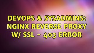 DevOps & SysAdmins: Nginx Reverse Proxy w/ SSL - 403 Error