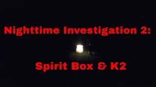 Nighttime Investigation 2: Spirit Box \u0026 K2